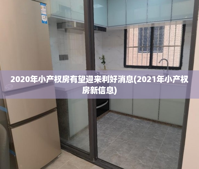 2020年小产权房有望迎来利好消息(2021年小产权房新信息)