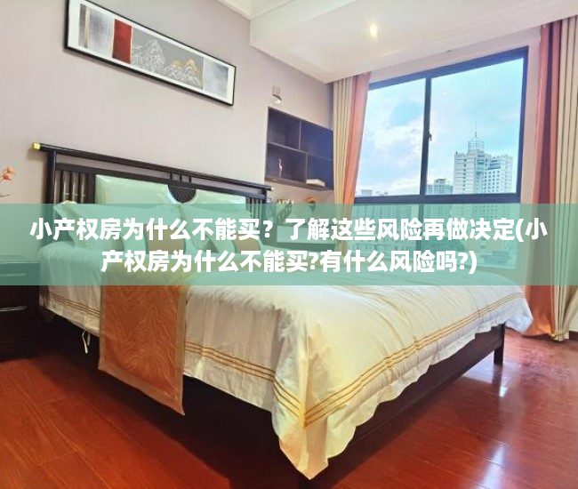 小产权房为什么不能买？了解这些风险再做决定(小产权房为什么不能买?有什么风险吗?)