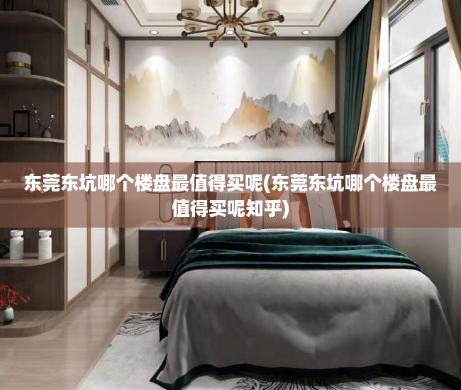 东莞东坑哪个楼盘最值得买呢(东莞东坑哪个楼盘最值得买呢知乎) 东莞东坑哪个楼盘最值得买呢(东莞东坑哪个楼盘最值得买呢知乎)
