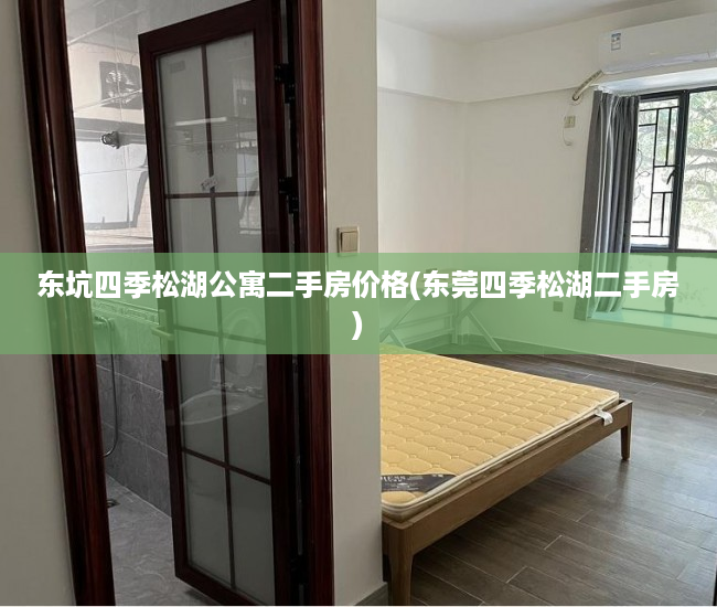 东坑四季松湖公寓二手房价格(东莞四季松湖二手房)