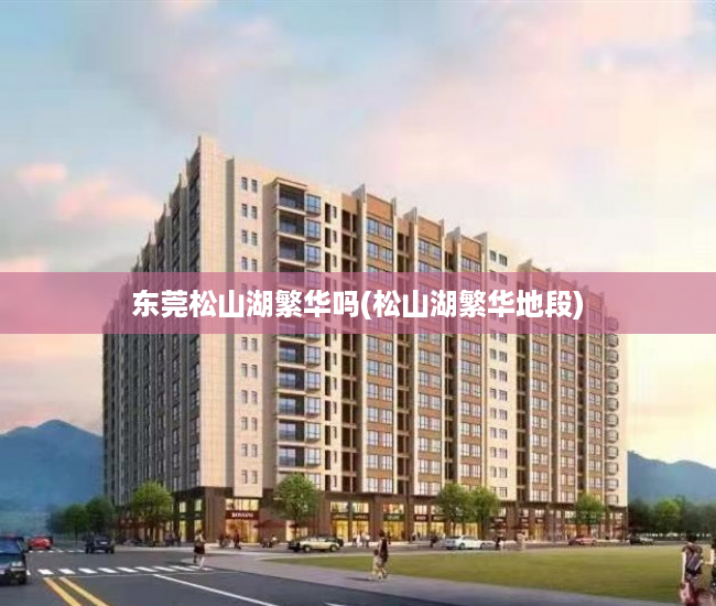 东莞松山湖繁华吗(松山湖繁华地段)