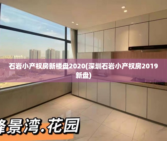 石岩小产权房新楼盘2020(深圳石岩小产权房2019新盘) 石岩小产权房新楼盘2020(深圳石岩小产权房2019新盘)
