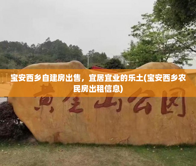 宝安西乡自建房出售，宜居宜业的乐土(宝安西乡农民房出租信息)