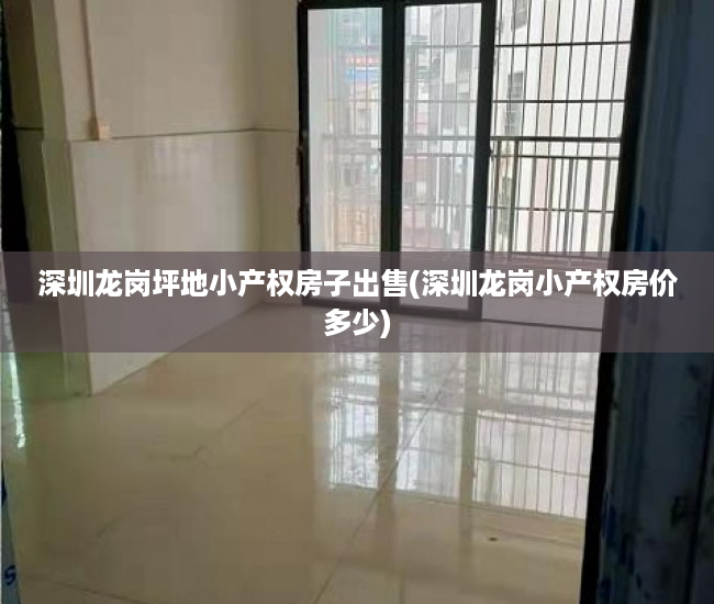 深圳龙岗坪地小产权房子出售(深圳龙岗小产权房价多少) 深圳龙岗坪地小产权房子出售(深圳龙岗小产权房价多少)