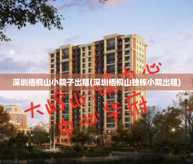 深圳梧桐山小院子出租(深圳梧桐山独栋小院出租)