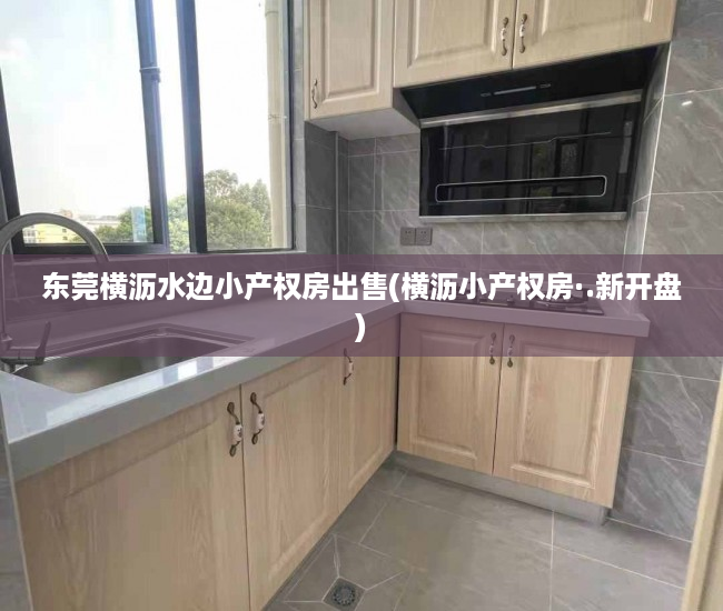 东莞横沥水边小产权房出售(横沥小产权房·.新开盘) 东莞横沥水边小产权房出售(横沥小产权房·.新开盘)