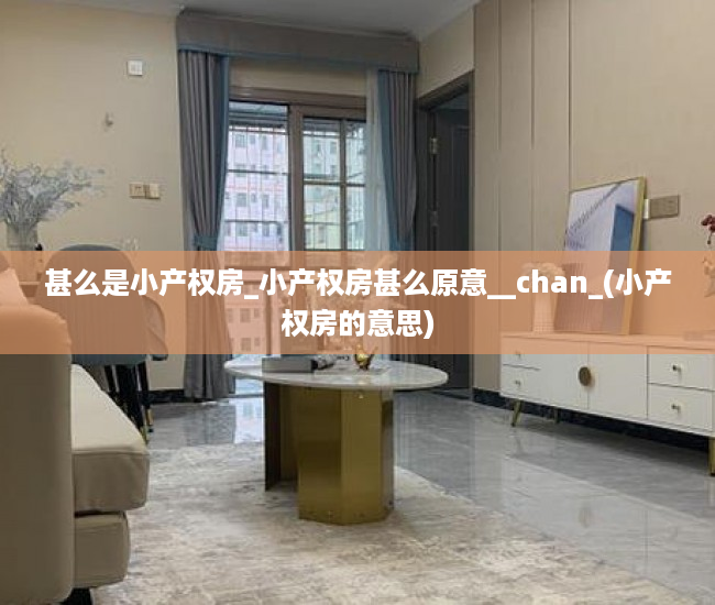 甚么是小产权房_小产权房甚么原意__chan_(小产权房的意思)