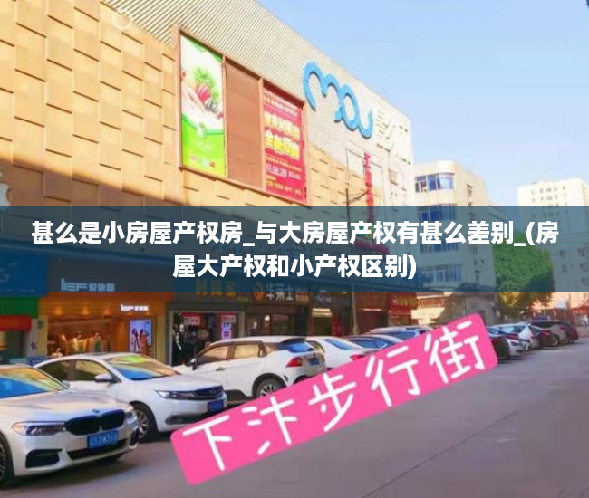 甚么是小房屋产权房_与大房屋产权有甚么差别_(房屋大产权和小产权区别)
