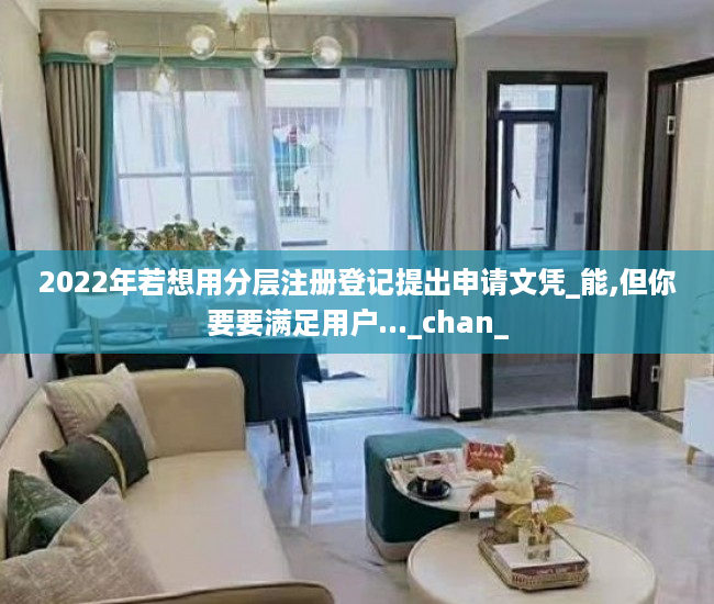2022年若想用分层注册登记提出申请文凭_能,但你要要满足用户..._chan_