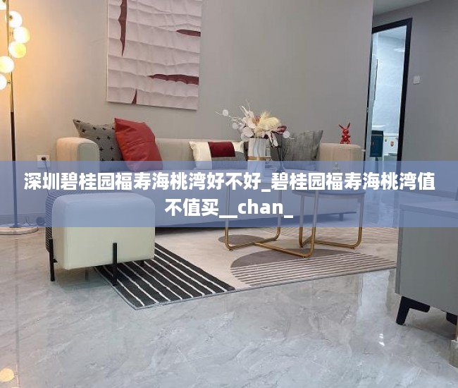 深圳碧桂园福寿海桃湾好不好_碧桂园福寿海桃湾值不值买__chan_