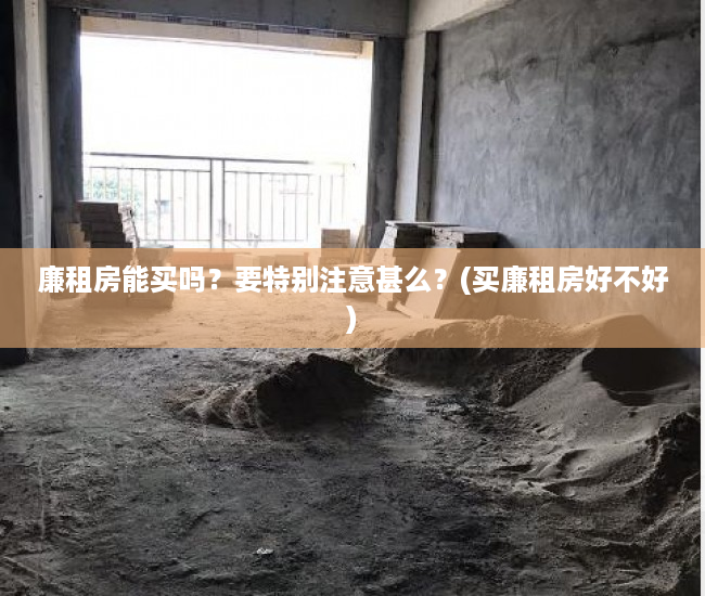 廉租房能买吗？要特别注意甚么？(买廉租房好不好)
