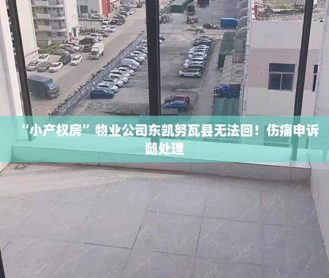 “小产权房”物业公司东凯努瓦县无法回！伤痛申诉随处理
