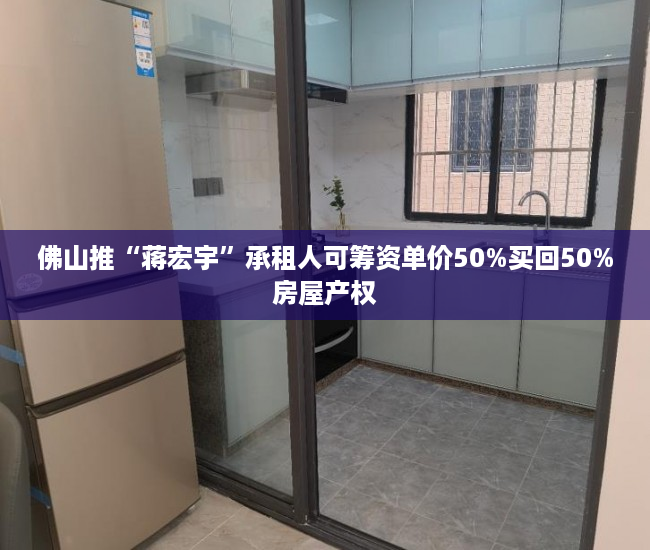 佛山推“蒋宏宇”承租人可筹资单价50%买回50%房屋产权