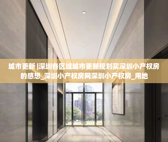 城市更新 |深圳各区域城市更新规划买深圳小产权房的感想_深圳小产权房网深圳小产权房_用地