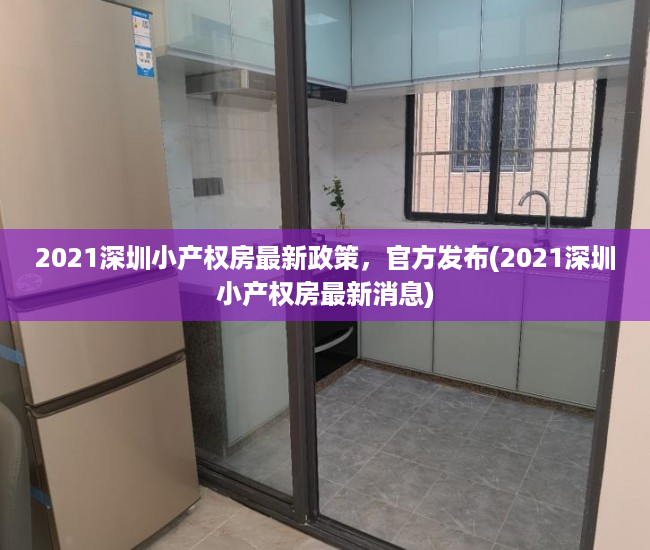 2021深圳小产权房最新政策，官方发布(2021深圳小产权房最新消息)