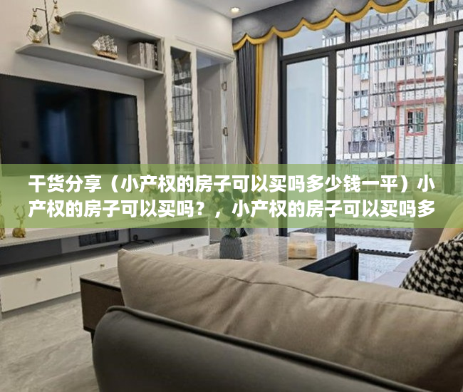 干货分享（小产权的房子可以买吗多少钱一平）小产权的房子可以买吗？，小产权的房子可以买吗多少钱一平方，