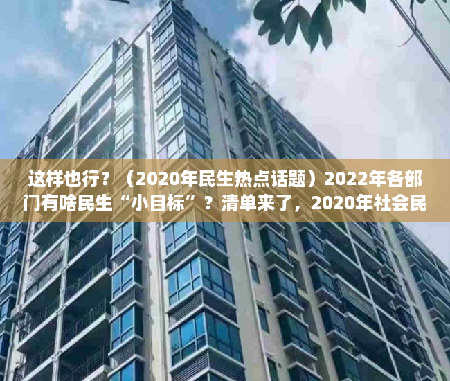 这样也行？（2020年民生热点话题）2022年各部门有啥民生“小目标”？清单来了，2020年社会民生热点话题，