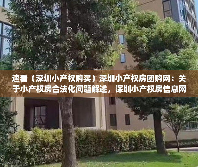 速看（深圳小产权购买）深圳小产权房团购网：关于小产权房合法化问题解述，深圳小产权房信息网博客，