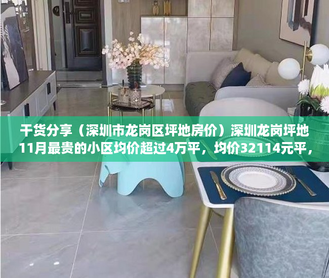 干货分享（深圳市龙岗区坪地房价）深圳龙岗坪地11月最贵的小区均价超过4万平，均价32114元平，龙岗坪地楼盘，