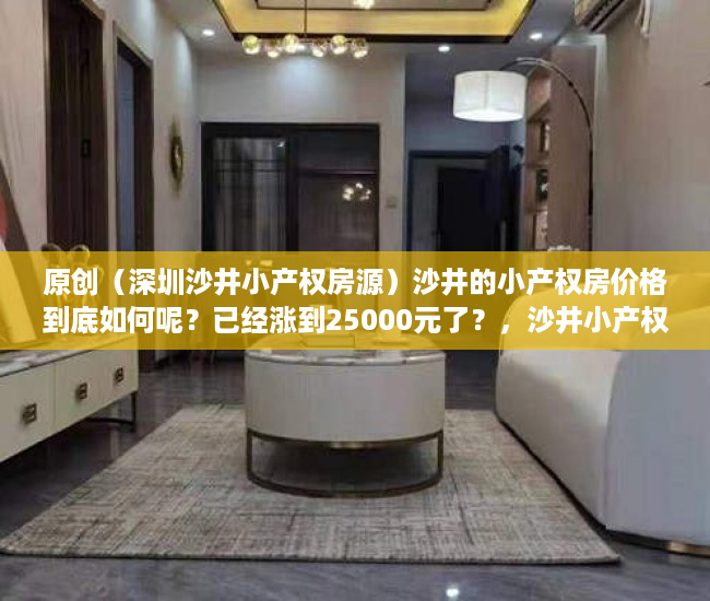 原创（深圳沙井小产权房源）沙井的小产权房价格到底如何呢？已经涨到25000元了？，沙井小产权二手房源，