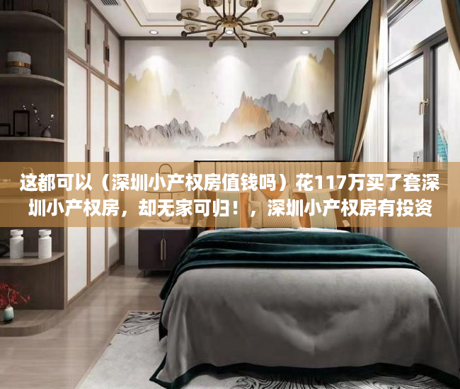 这都可以（深圳小产权房值钱吗）花117万买了套深圳小产权房，却无家可归！，深圳小产权房有投资价值吗，