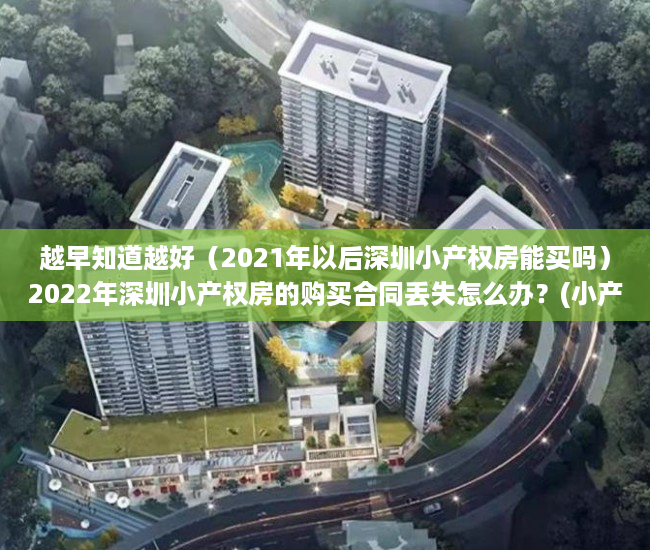越早知道越好（2021年以后深圳小产权房能买吗）2022年深圳小产权房的购买合同丢失怎么办？(小产权房屋购房合同丢失怎么办)，深圳小产权2021年火了，