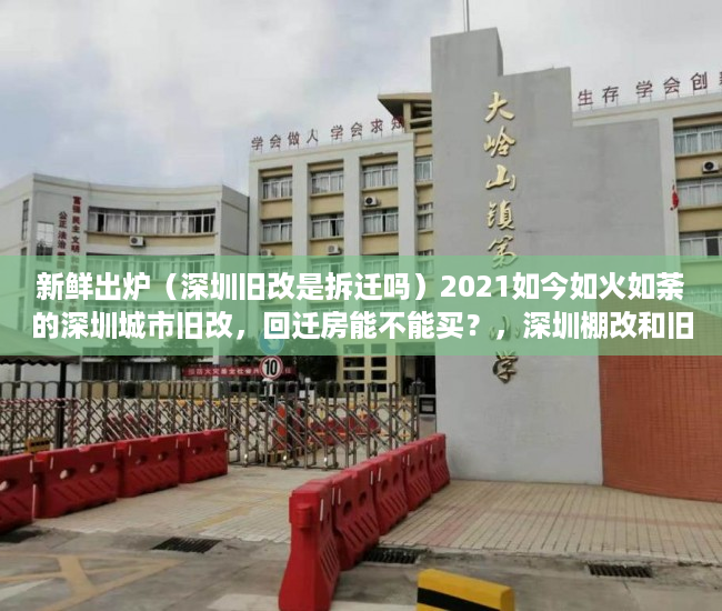 新鲜出炉（深圳旧改是拆迁吗）2021如今如火如荼的深圳城市旧改，回迁房能不能买？，深圳棚改和旧改，