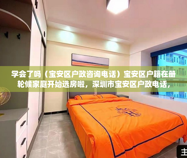 学会了吗（宝安区户政咨询电话）宝安区户籍在册轮候家庭开始选房啦，深圳市宝安区户政电话，