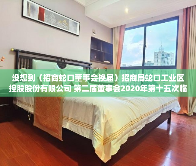 没想到（招商蛇口董事会换届）招商局蛇口工业区控股股份有限公司 第二届董事会2020年第十五次临时会议决议公告，招商蛇口董事会成员，