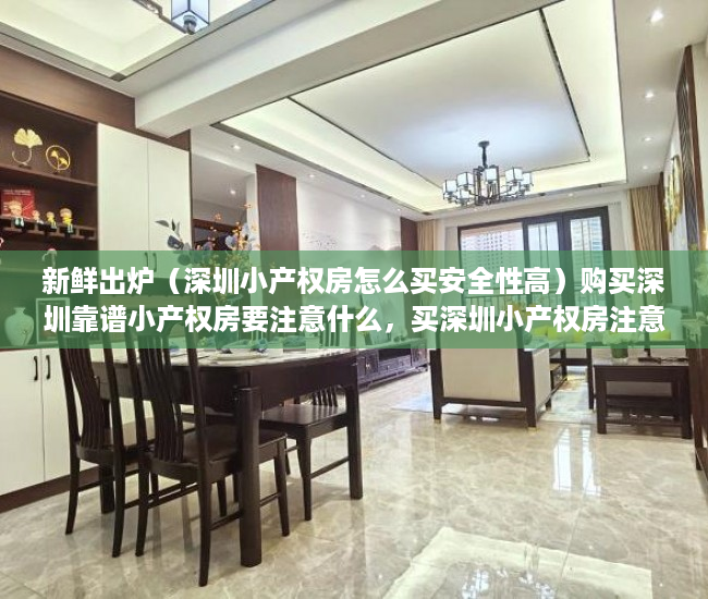 新鲜出炉（深圳小产权房怎么买安全性高）购买深圳靠谱小产权房要注意什么，买深圳小产权房注意事项，