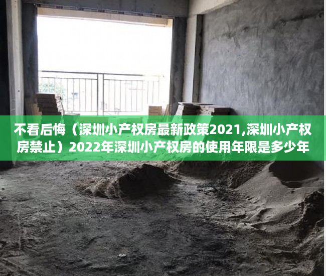 不看后悔（深圳小产权房最新政策2021,深圳小产权房禁止）2022年深圳小产权房的使用年限是多少年？，2020年深圳小产权，