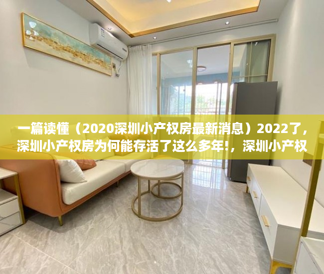 一篇读懂（2020深圳小产权房最新消息）2022了，深圳小产权房为何能存活了这么多年!，深圳小产权房可以住多少年，