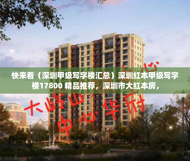 快来看（深圳甲级写字楼汇总）深圳红本甲级写字楼17800 精品推荐，深圳市大红本房，