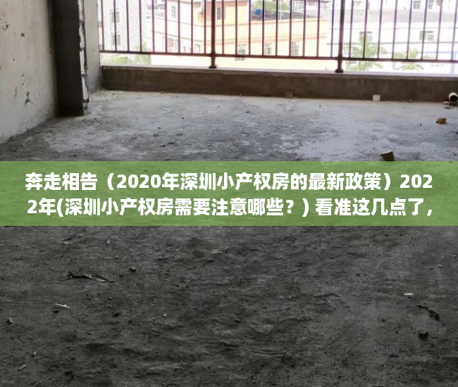 奔走相告（2020年深圳小产权房的最新政策）2022年(深圳小产权房需要注意哪些？) 看准这几点了，教会你 深圳小产权房该如何选？，深圳小产权房需要注意什么，