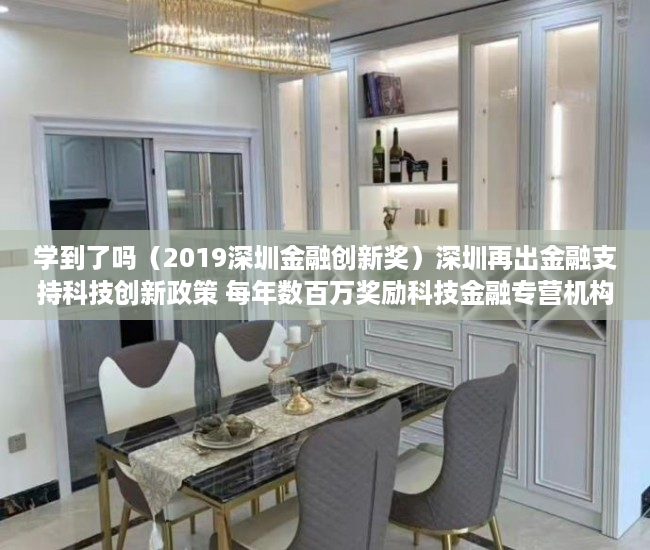 学到了吗（2019深圳金融创新奖）深圳再出金融支持科技创新政策 每年数百万奖励科技金融专营机构及小额贷款保证保险，2020年度深圳创新奖，