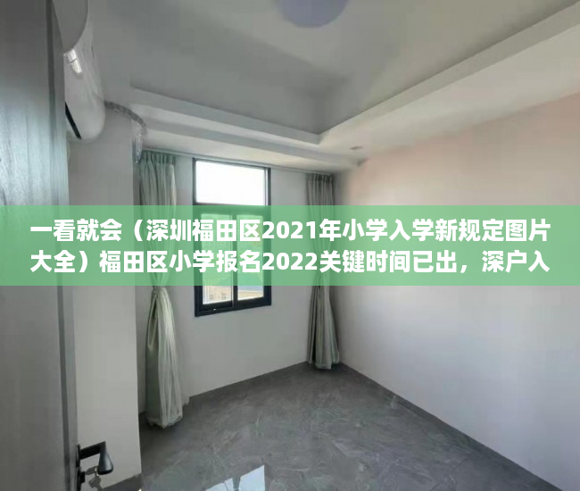 一看就会（深圳福田区2021年小学入学新规定图片大全）福田区小学报名2022关键时间已出，深户入学和非深户入学积分差别出来啦！，深圳福田区2021年小学入学新规定图片视频，