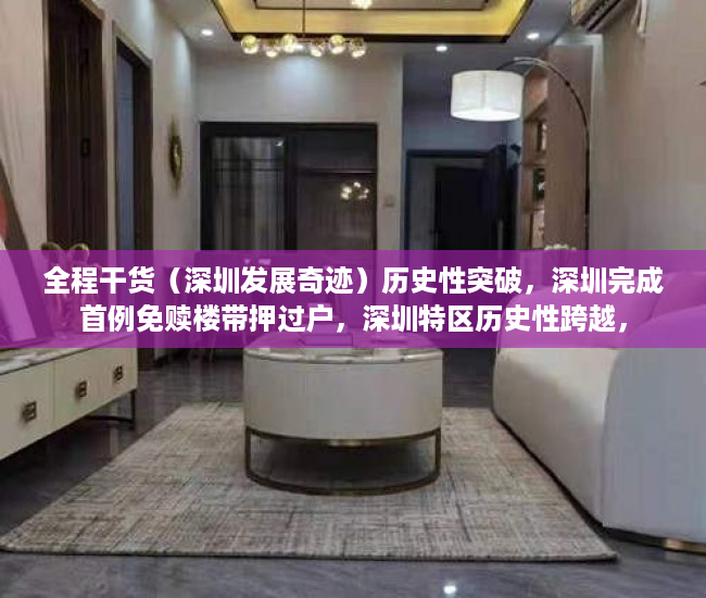 全程干货（深圳发展奇迹）历史性突破，深圳完成首例免赎楼带押过户，深圳特区历史性跨越，