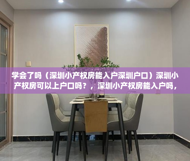 学会了吗（深圳小产权房能入户深圳户口）深圳小产权房可以上户口吗？，深圳小产权房能入户吗，
