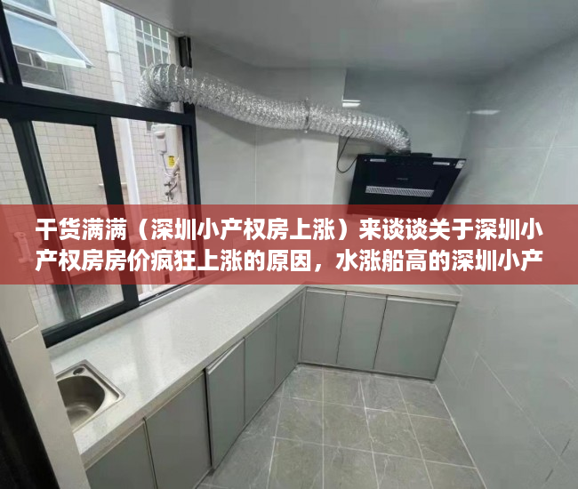 干货满满（深圳小产权房上涨）来谈谈关于深圳小产权房房价疯狂上涨的原因，水涨船高的深圳小产权房价，