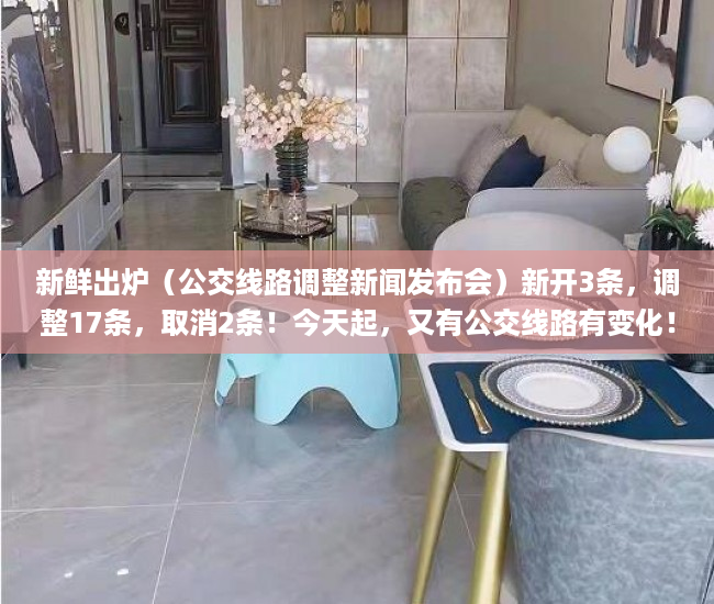新鲜出炉（公交线路调整新闻发布会）新开3条，调整17条，取消2条！今天起，又有公交线路有变化！_深圳新闻网，公交新线路开通新闻，