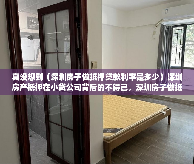 真没想到（深圳房子做抵押贷款利率是多少）深圳房产抵押在小贷公司背后的不得已，深圳房子做抵押贷款利率高吗，