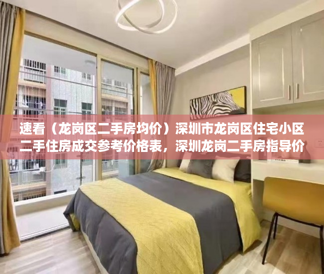 速看（龙岗区二手房均价）深圳市龙岗区住宅小区二手住房成交参考价格表，深圳龙岗二手房指导价格表，