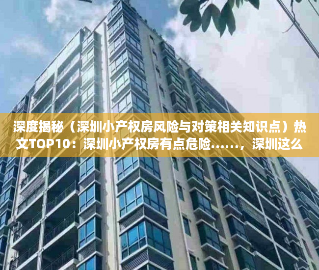 深度揭秘（深圳小产权房风险与对策相关知识点）热文TOP10：深圳小产权房有点危险……，深圳这么多小产权房何去何从，