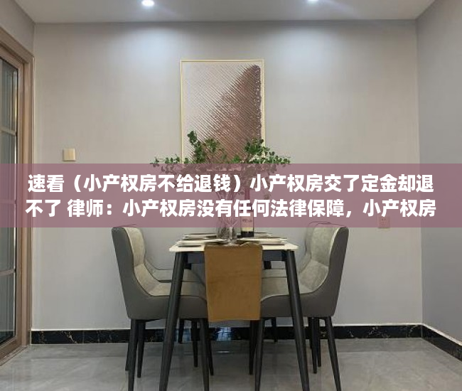 速看（小产权房不给退钱）小产权房交了定金却退不了 律师：小产权房没有任何法律保障，小产权房子定金不退怎么办，