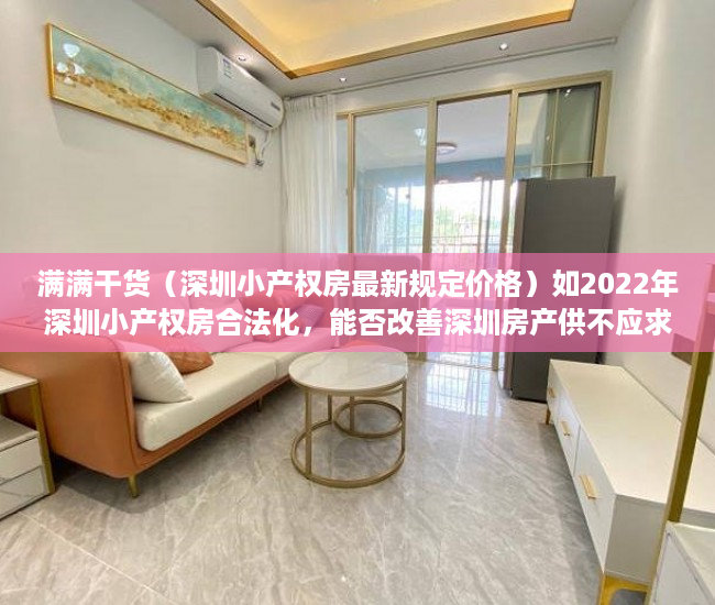 满满干货（深圳小产权房最新规定价格）如2022年深圳小产权房合法化，能否改善深圳房产供不应求的局面？，深圳小产权房最新规定政策，