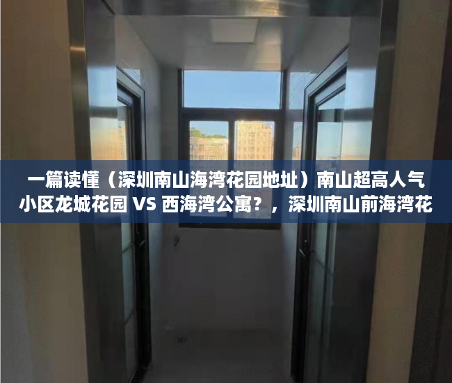 一篇读懂（深圳南山海湾花园地址）南山超高人气小区龙城花园 VS 西海湾公寓？，深圳南山前海湾花园，