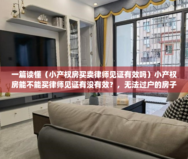 一篇读懂（小产权房买卖律师见证有效吗）小产权房能不能买律师见证有没有效？，无法过户的房子,做律师见证可以吗，