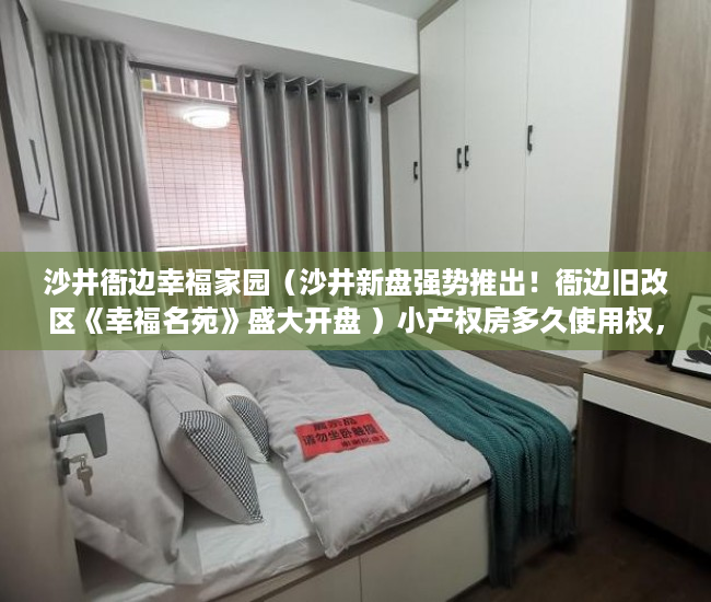 沙井衙边幸福家园（沙井新盘强势推出！衙边旧改区《幸福名苑》盛大开盘 ）小产权房多久使用权，