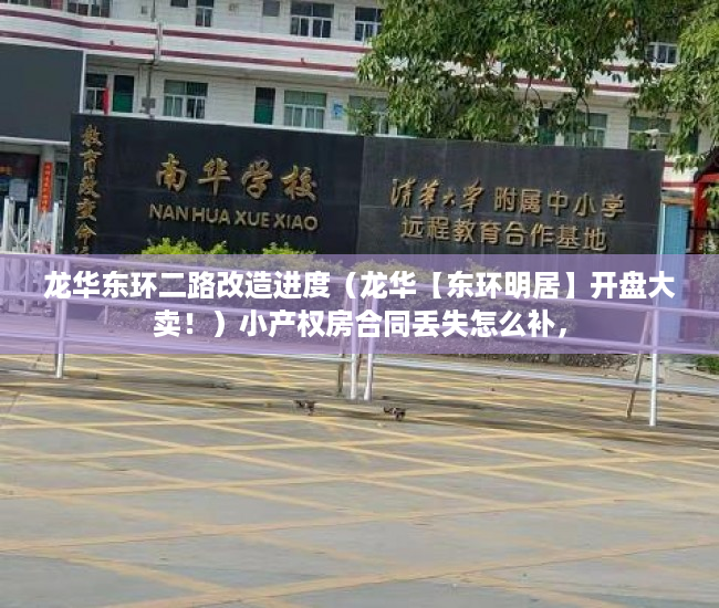 龙华东环二路改造进度（龙华【东环明居】开盘大卖！）小产权房合同丢失怎么补，
