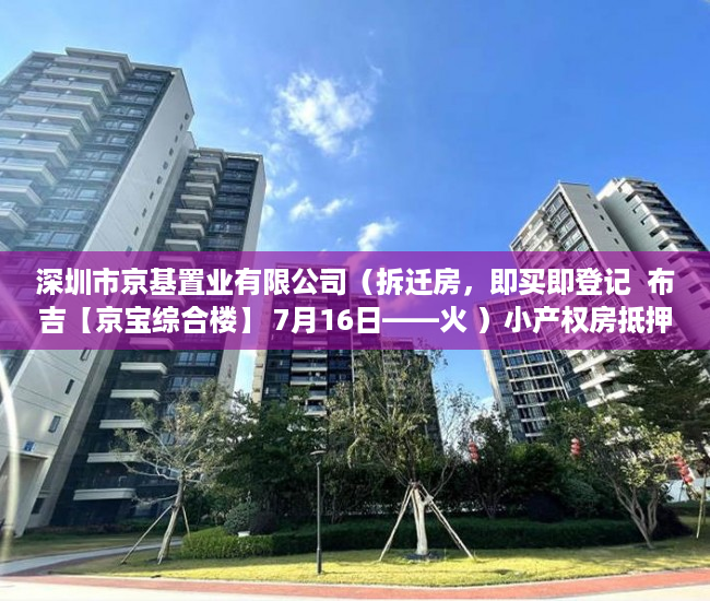 深圳市京基置业有限公司（拆迁房，即买即登记  布吉【京宝综合楼】 7月16日——火 ）小产权房抵押贷款贷多久，